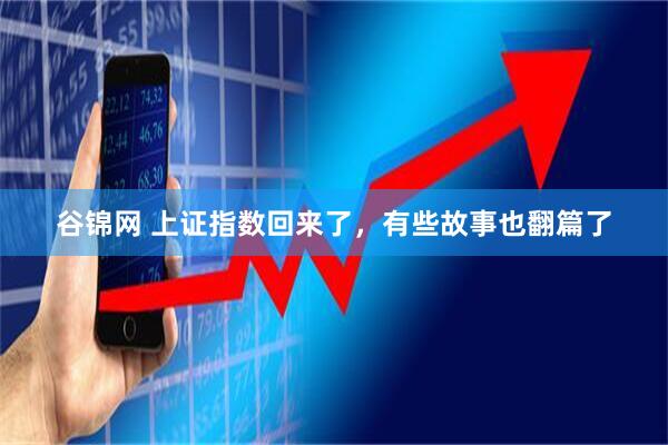 谷锦网 上证指数回来了，有些故事也翻篇了